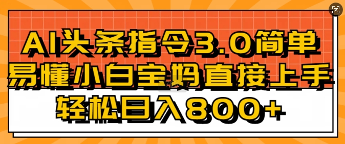 AI头条指令3.0玩法小白宝妈直接上手，日入稳定几张-赚钱网