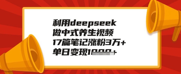 利用deepseek做养生赛道，手把手教你制作，单日变现多张-赚钱网