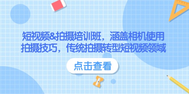 （14144期）短视频&拍摄培训班，涵盖相机使用、拍摄技巧，传统拍摄转型短视频领域-赚钱网