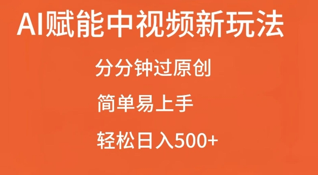 AI赋能中视频最新玩法，分分钟过原创，简单易上手，轻松日入500+【揭秘】-赚钱网
