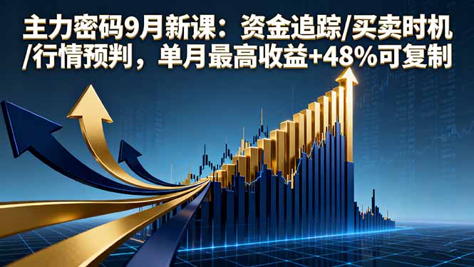 主力密码9月新课：资金追踪/买卖时机/行情预判，单月最高收益+48%可复制-赚钱网
