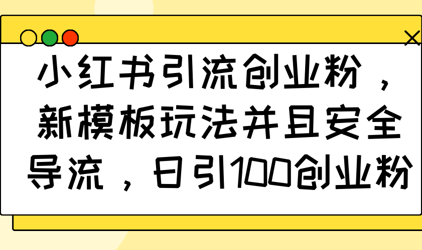 （14053期）小红书引流创业粉，新模板玩法并且安全导流，日引100创业粉-赚钱网