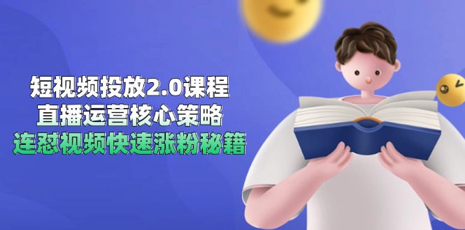 （14980期）短视频投放2.0课程，直播运营核心策略，连怼视频快速涨粉秘籍-赚钱网