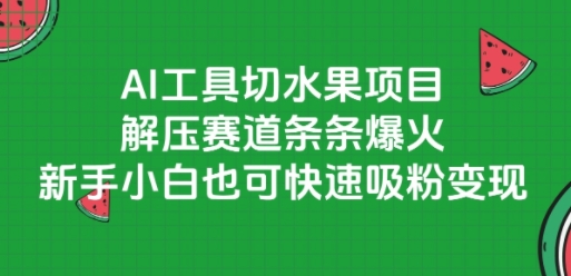 AI工具切水果项目，解压赛道条条爆火，新手小白也可快速吸粉变现-赚钱网