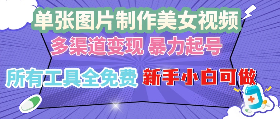 （13610期）单张图片作美女视频 ，多渠道变现 暴力起号，所有工具全免费 ，新手小…-赚钱网
