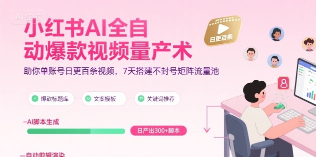 小红书AI全自动爆款视频量产术，助你单账号日更百条视频，7天搭建不封号矩阵流量池-赚钱网