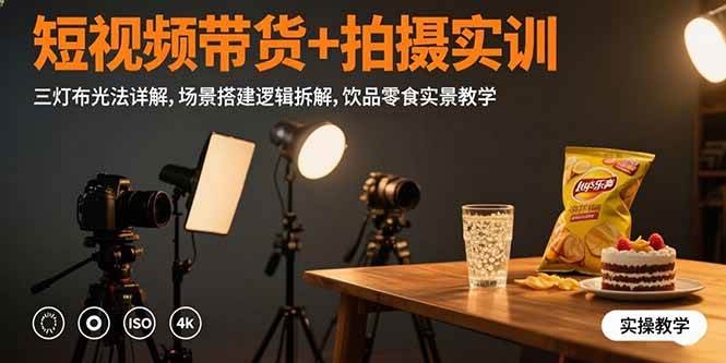 （15540期）短视频带货+拍摄实训：三灯布光法详解,场景搭建逻辑拆解,饮品零食实景教学-赚钱网