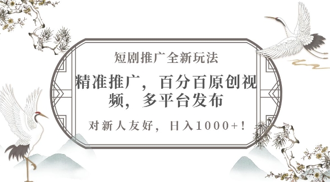 短剧推广全新玩法，精准推广，百分百原创视频，多平台发布，对新人友好，日入1k-赚钱网
