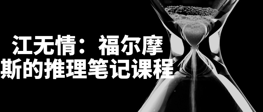 江无情：福尔摩斯的推理笔记课程-赚钱网