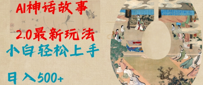 Al神话故事2.0最新玩法，小白轻松上手，日入多张-赚钱网