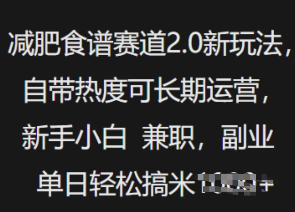 减肥食谱赛道2.0新玩法，自带热度可长期运营，新手小白，兼职副业单日轻松多张-赚钱网