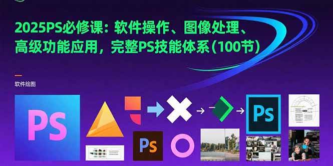 （15430期）2025PS必修课：软件操作、图像处理、高级功能应用，完整PS技能体系(100节)-赚钱网