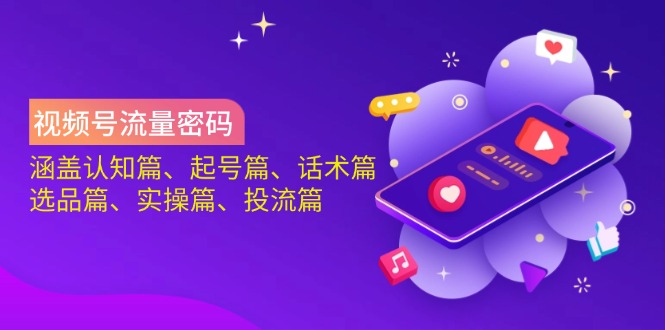 （14124期）视频号流量密码：涵盖认知篇、起号篇、话术篇、选品篇、实操篇、投流篇-赚钱网
