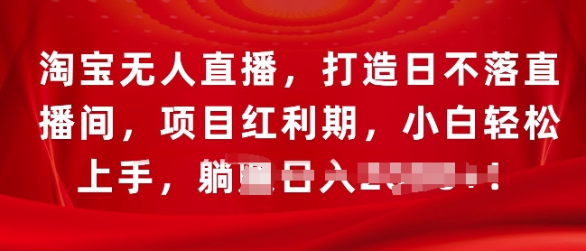 淘宝无人直播，打造日不落直播间，项目红利期，小白轻松上手-赚钱网