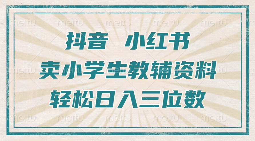 抖音小红书卖小学生教辅资料，操作简单，小白也能轻松上手，一个月利润1W+-赚钱网