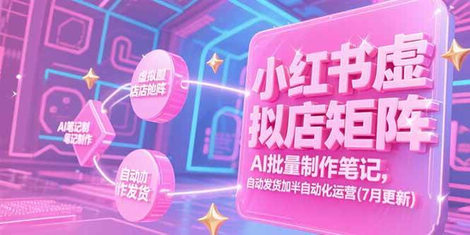 （15302期）小红书虚拟店矩阵，AI批量制作笔记，自动发货加半自动化运营(7月更新)-赚钱网