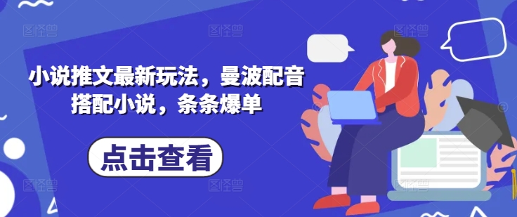 小说推文最新玩法，曼波配音搭配小说，条条爆单-赚钱网