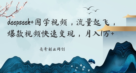 deepseek+国学视频，流量起飞，爆款视频快速变现，月入1w-赚钱网