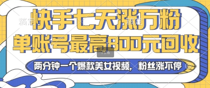 2024年快手七天涨万粉，但账号最高800元回收，两分钟一个爆款美女视频-赚钱网
