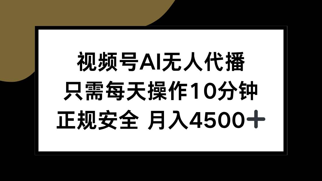 （15401期）视频号AI无人代播，只需每天操作10分钟，正规安全，月入4500+-赚钱网