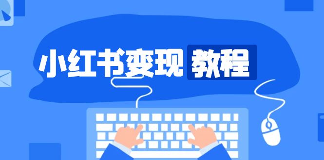 （13648期）小红书变现教程，精准账号定位，开启赚钱之旅，打造爆款账号-赚钱网