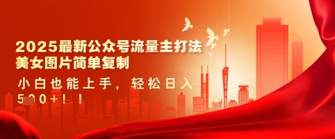 2025最新公众号流量主打法，美女图片简单复制，小白也能上手，轻松日入5张-赚钱网
