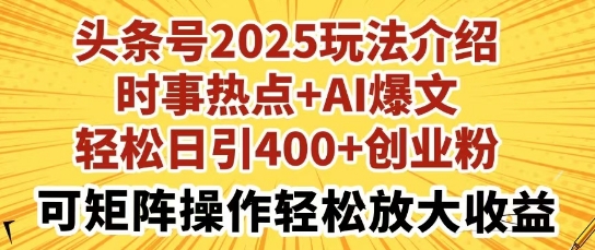 头条号2025玩法介绍，时事热点+AI爆文，轻松日引400+创业粉，可矩阵操作轻松放大收益-赚钱网