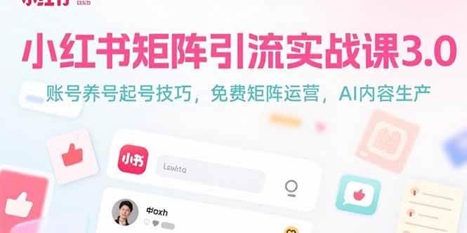 （15406期）小红书矩阵引流实战课3.0：账号养号起号技巧，免裴矩阵运营，AI内容生产-赚钱网