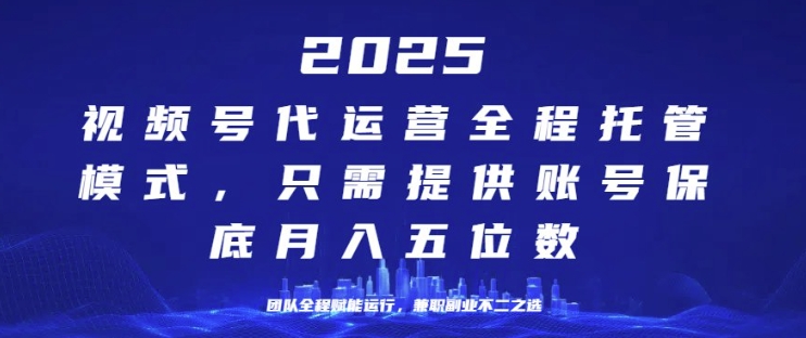 25年视频号全程代运营模式，只需提供账号，团队全程赋能，稳定月入过W【揭秘】-赚钱网