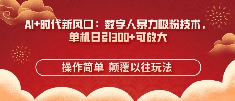 AI+时代新风口：数字人暴力吸粉技术，单机日引3张+可放大-赚钱网