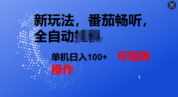 番茄畅听全自动新玩法，实现了单机日入1张，可矩阵-赚钱网