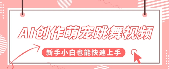 AI创作萌宠跳舞视频，操作简单流量爆炸，新手小白也能快速上手!-赚钱网
