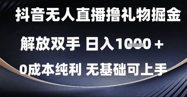 抖音无人直播撸礼物掘金，解放双手，日入1k，0成本纯利，无基础可上手【揭秘】-赚钱网