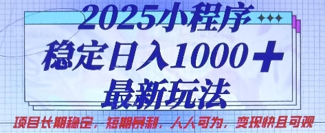 2025小程序稳定日入1k，最新玩法项目长期稳定，短期是利，人人可为，变现快且可观【揭秘】-赚钱网