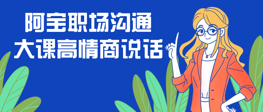 阿宝职场沟通大课高情商说话-赚钱网