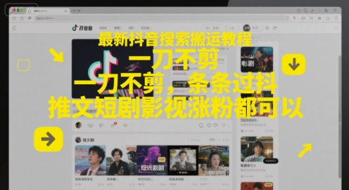 最新抖音搜索搬运教程，一刀不剪，条条过抖，推文短剧影视涨粉都可以-赚钱网