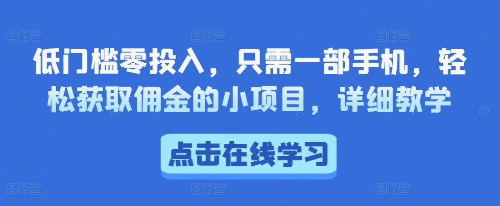 低门槛零投入，只需一部手机，轻松获取佣金的小项目，详细教学-赚钱网