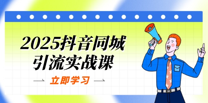 （14297期）2025抖音同城引流实战课：单店模型+团购爆款逻辑，快速提升POI热度分-赚钱网
