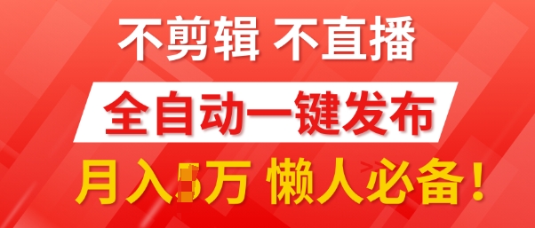 我出视频你来发，不剪辑，不直播，全自动一键代发，个位数播放都有收益，懒人必备!-赚钱网