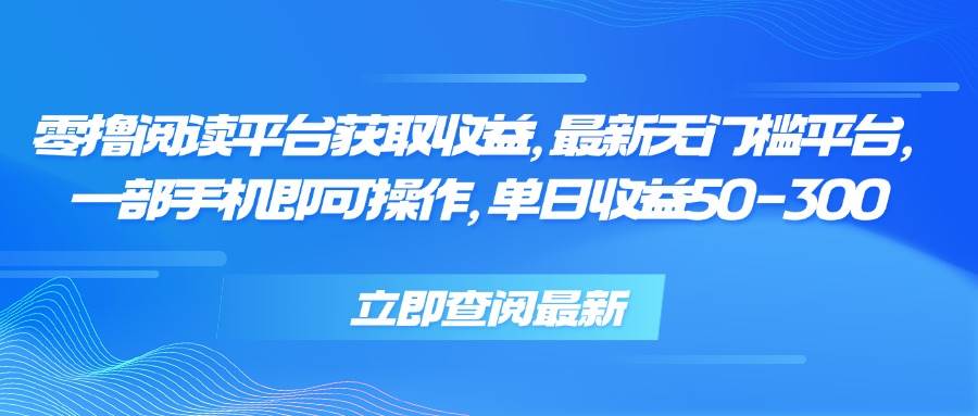 （15518期）零撸阅读平台获取收益，最新无门槛平台，一部手机即可操作，单日收益50…-赚钱网