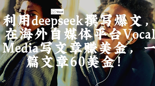 出海搞钱！利用deepseek撰写爆文，在海外自媒体平台Vocal Media写文章挣美金，一篇文章60刀-赚钱网