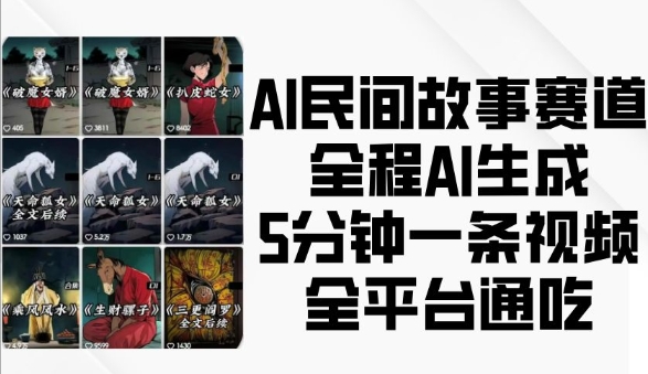 AI民间故事赛道，全程AI生成5分钟一条视频，全平台通吃-赚钱网