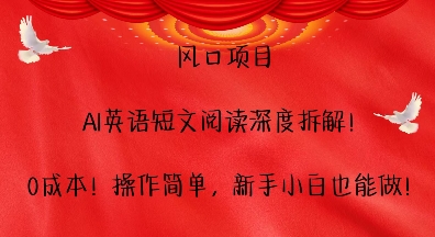 风口项目，AI英语短文阅读深度拆解，0成本，操作简单，新手小白也能做-赚钱网