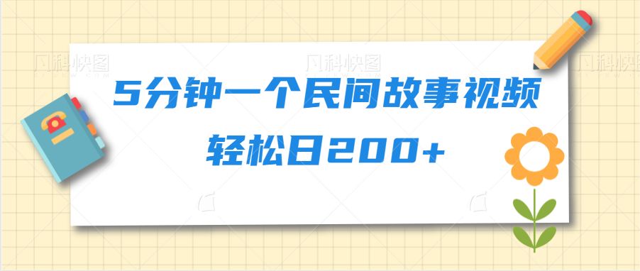 5分钟一个民间故事视频轻松日200+-赚钱网