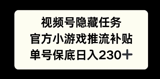 视频号隐藏任务，官方小游戏推流补贴，   单号平均收益日入230+-赚钱网