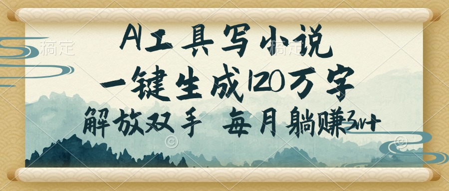 （14256期）AI工具写小说，一键生成120万字，解放双手，每月躺赚3w+-赚钱网