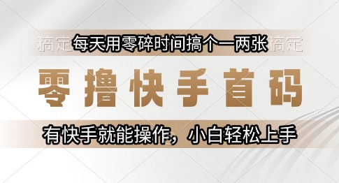 零撸快手首码，每天用零碎时间搞个一两张，有快手就能操作小白轻松上手【揭秘】-赚钱网