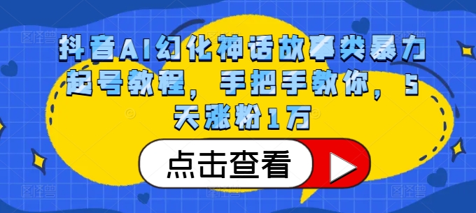 抖音AI幻化神话故事类暴力起号教程，手把手教你，5天涨粉1万-赚钱网