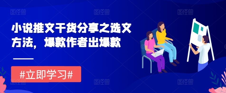 小说推文干货分享之选文方法，爆款作者出爆款-赚钱网
