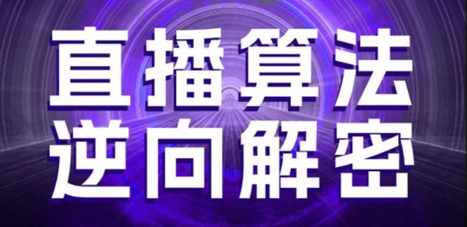 直播算法逆向解密，选品、建模、老号重启、控流、罗盘分析、随心推、正价平播等(更新3月)-赚钱网